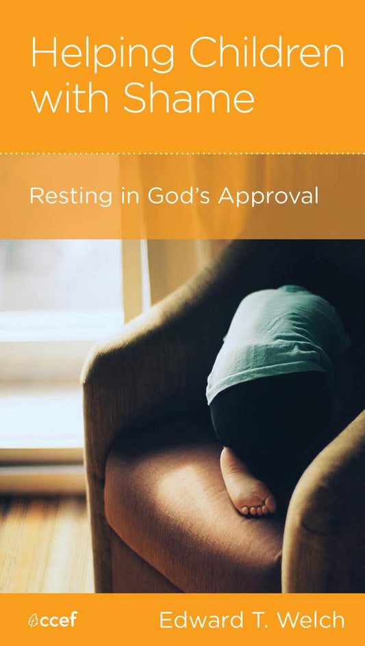 Helping Children with Shame: Resting in God's Approval by Edward T. Welch - Mini Book