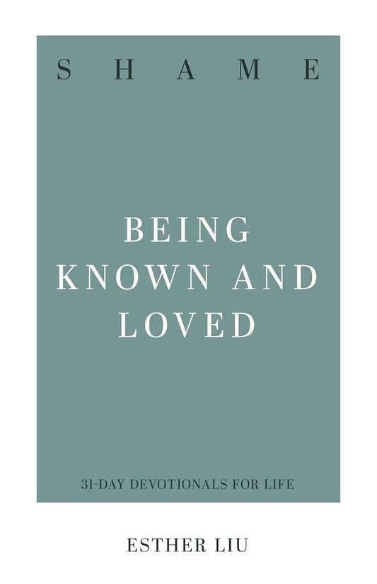 Shame Being Known and Loved (31 Day Devotionals for Life) by Esther Liu