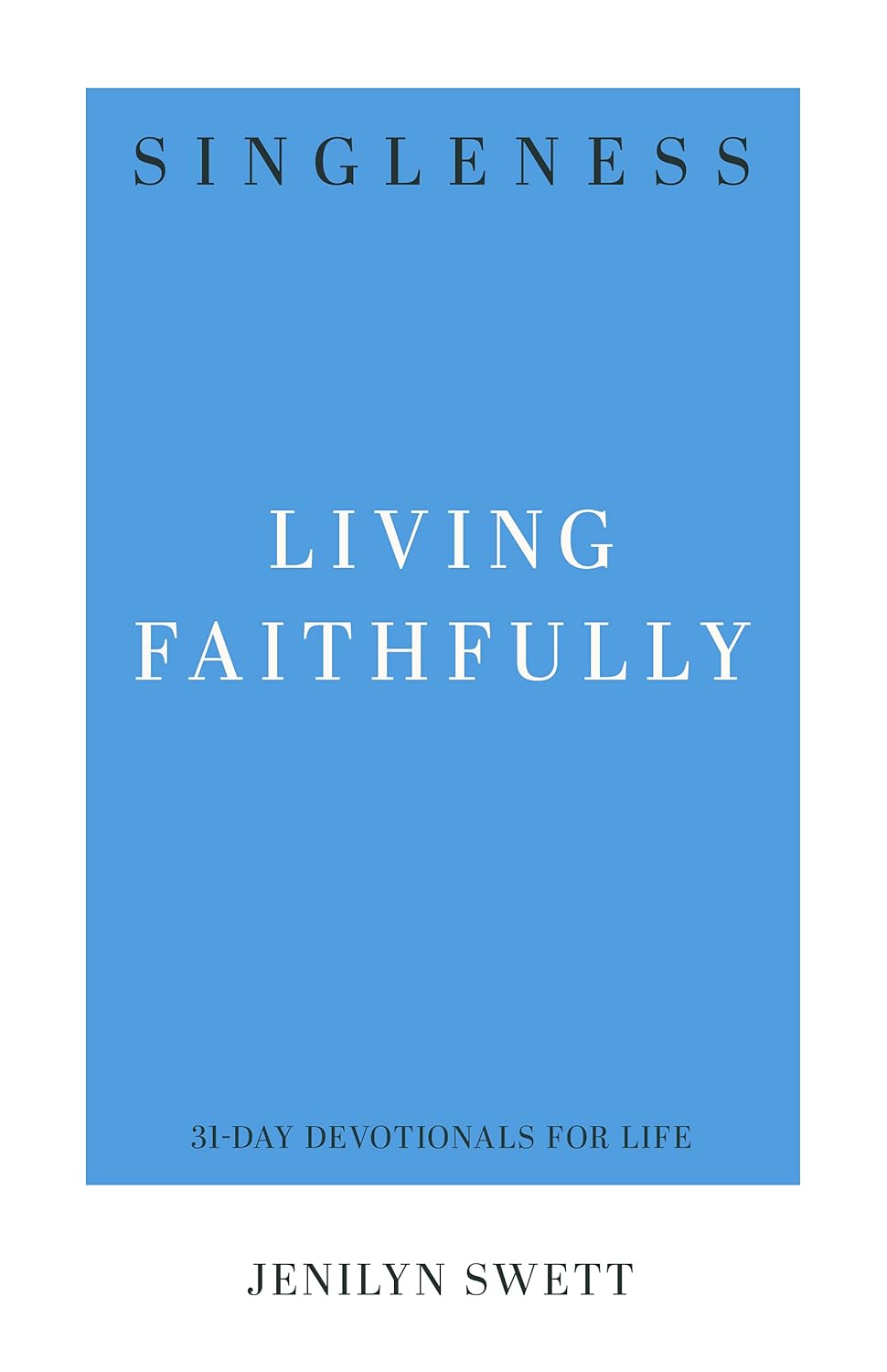 Singleness Living Faithfully (31 day Devotionals for Life) by Jenilyn Swett