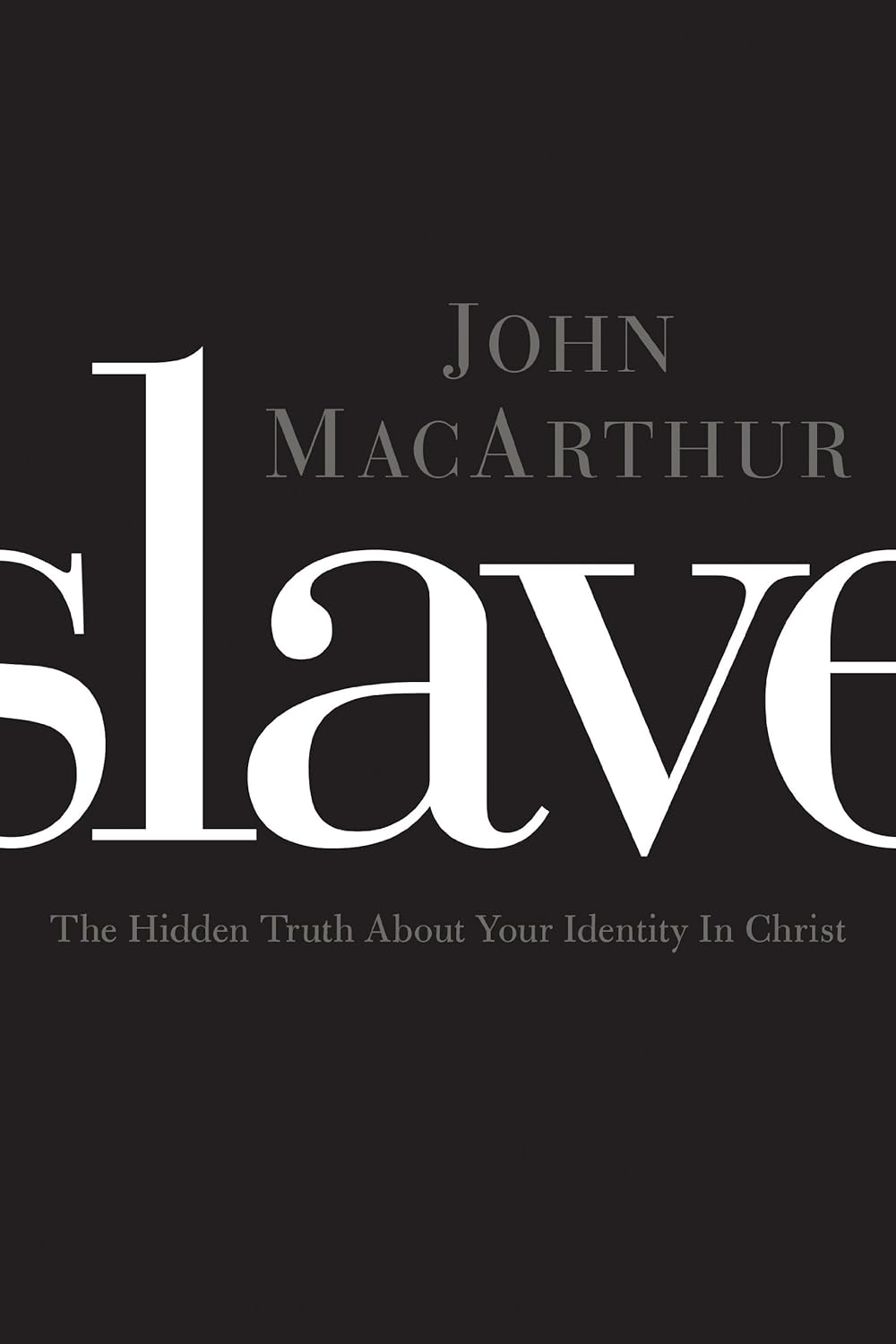 Slave: The Hidden Truth About Your Identity in Christ by John Macarthur