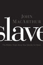 Slave: The Hidden Truth About Your Identity in Christ by John Macarthur