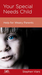 Your Special Needs Child: Help for Weary Parents by Stephen Viars - Mini Book