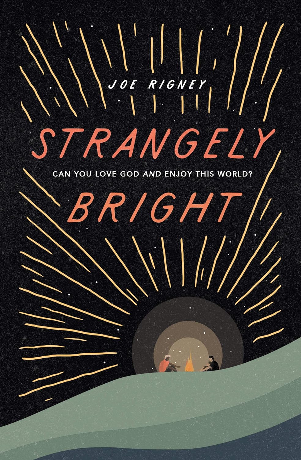 Strangely Bright: Can you love God and enjoy this world? by Joe Rigney