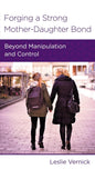 Forging a Strong Mother: Daughter Bond: Beyond Manipulation and Control by Leslie Vernick - Mini Book