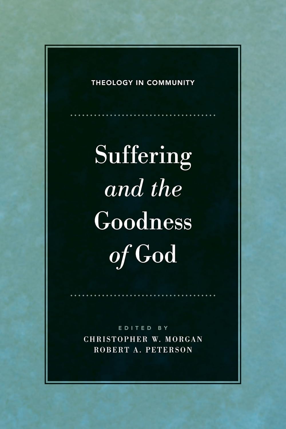 Suffering and the Goodness of God, Edited by Christopher W. Morgan & Robert A. Peterson