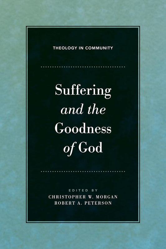 Suffering and the Goodness of God, Edited by Christopher W. Morgan & Robert A. Peterson