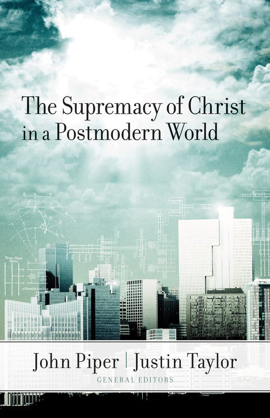 The Supremacy of Christ in a Postmodern World, Editors John Piper & Justin Taylor