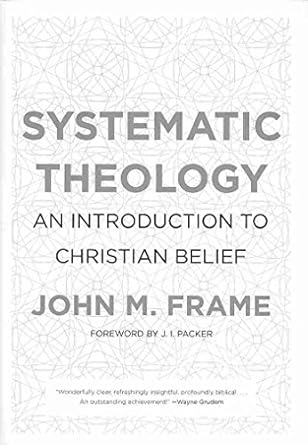 Systematic Theology: An Introduction to Christian Belief Hardcover by John M Frame