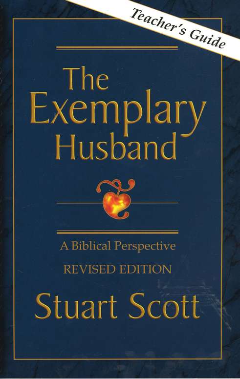 The Exemplary Husband: A Biblical Perspective - Teacher Guide by Stuart Scott