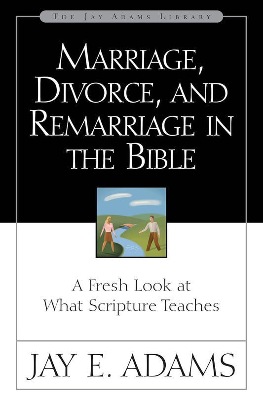 Marriage, Divorce, and Remarriage in the Bible by Jay Adams