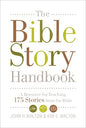 The Bible Story Handbook: A Resource for Teaching 175 Stories from the Bible by John H. Walton & Kim E. Walton