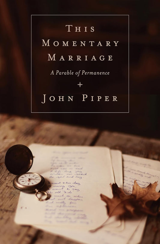 This Momentary Marriage: A Parable of Permanence by John Piper