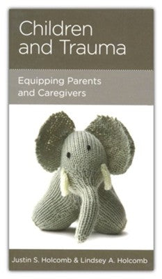 Children and Trauma: Equipping Parents and Caregivers by Justin Holcomb & Lindsey A. Holcomb - Mini Book