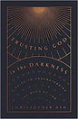 Trusting God in the Darkness: A Guide to Understanding the Book of Job by Christopher Ash