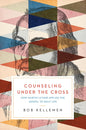 Counseling Under the Cross: How Martin Luther Applied the Gospel to Daily Life by Robert W. Kellemen