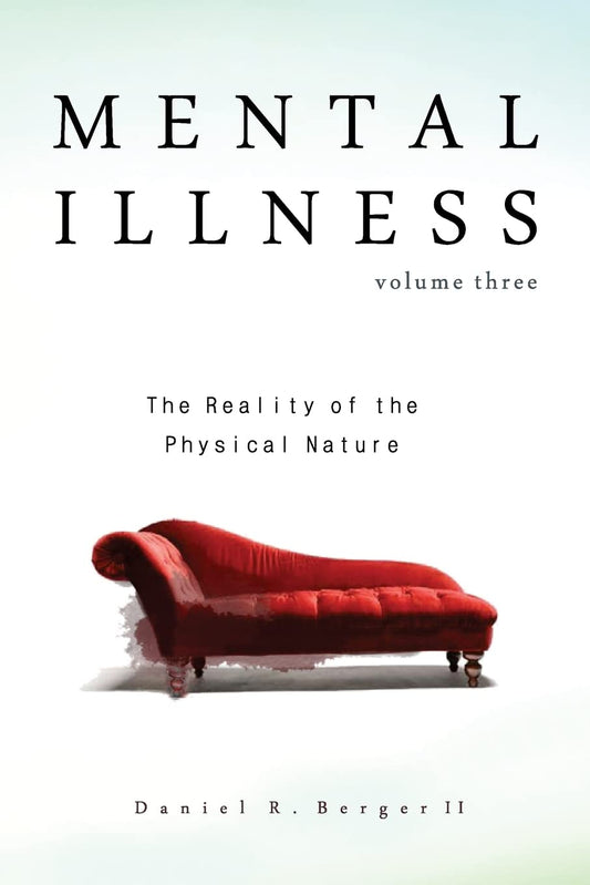 Mental Illness Vol 3: The Reality of the Physical Nature by Daniel R. Berger II