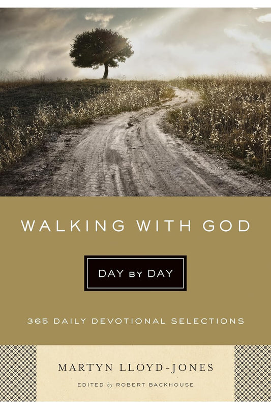 Walking with God Day by Day - 365 Daily Devotional Selections of Martyn Lloyd-Jones Edited by Robert Backhouse