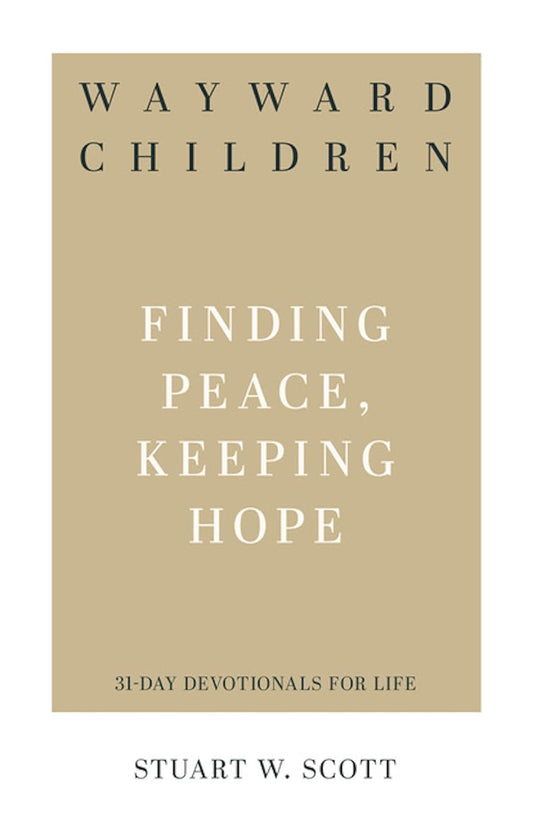 Wayward Children Finding Peace, Keeping Hope (31 Day Devotionals for Life) by Stuart Scott