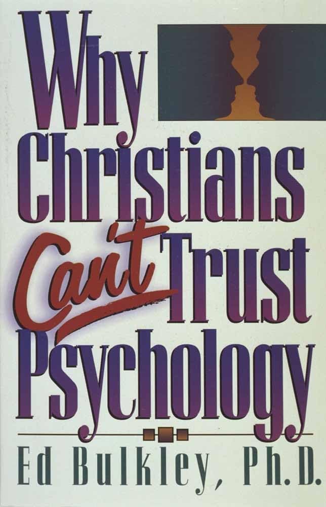 Why Christians Can't Trust Psychology by Ed Bulkley