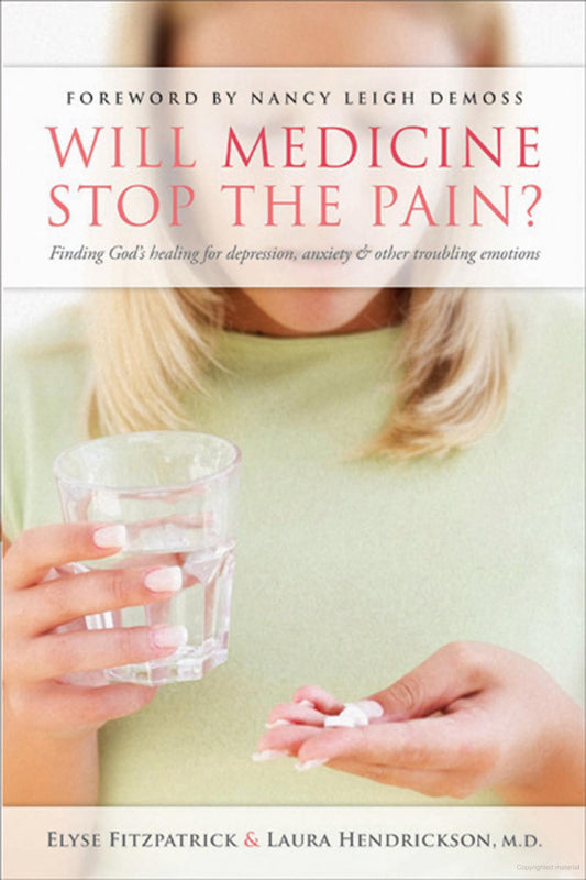 Will Medicine Stop the Pain?: Finding God's Healing for Depression, Anxiety, and Other Troubling Emotions by Laura Hendrickson & Elyse Fitzpatrick