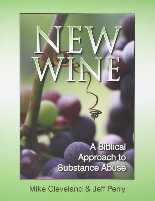 New Wine A Biblical Approach to Substance Abuse by Mike Cleveland and Jeff Perry