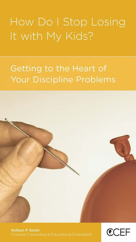 How Do I Stop Losing It with My Kids?: Getting to the Heart of Your Discipline Problems by William P. Smith - Mini Book