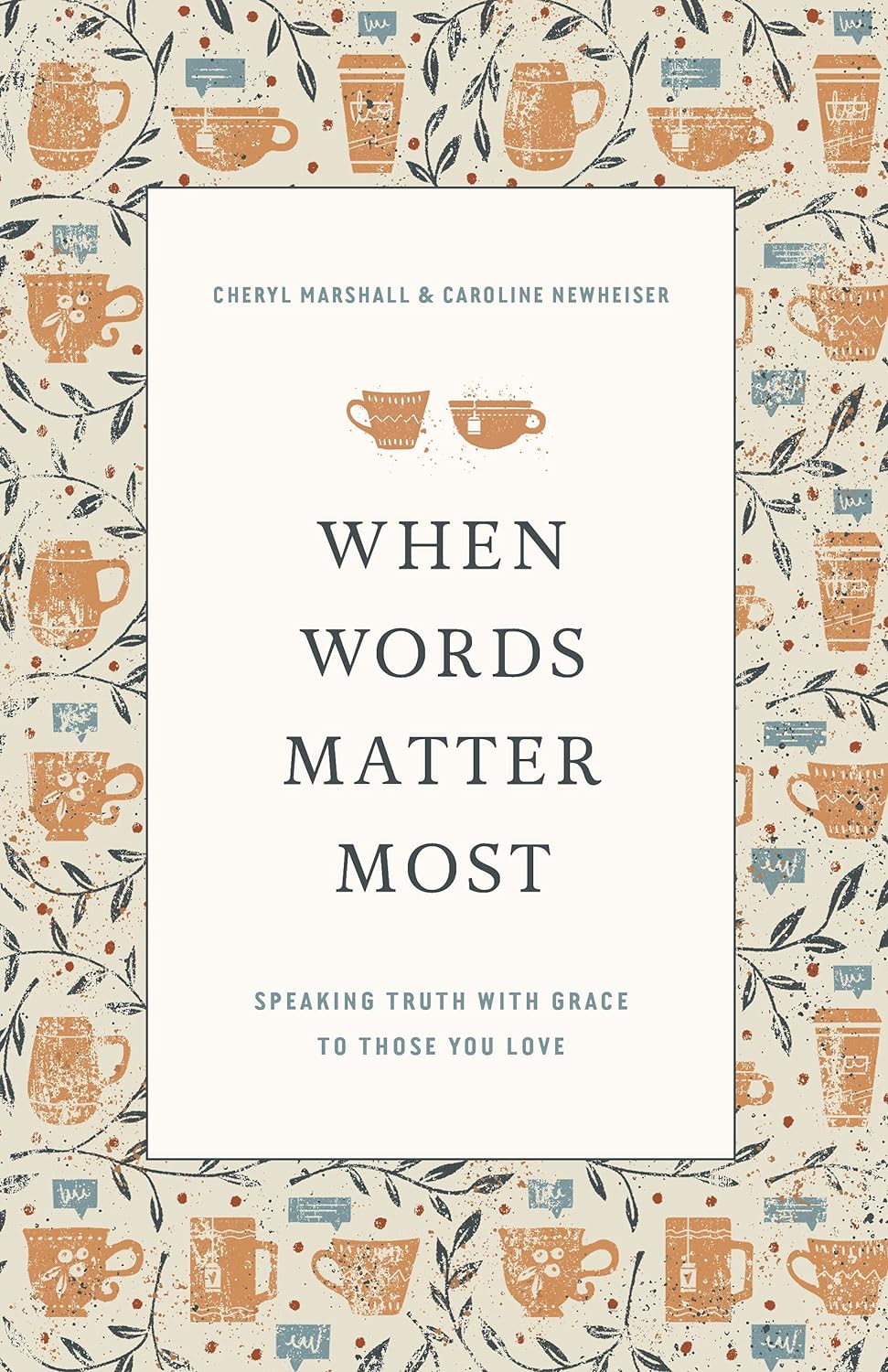 When Words Matter Most: Speaking Truth with Grace to Those You Love by Caroline Newheiser & Cheryl Marshall