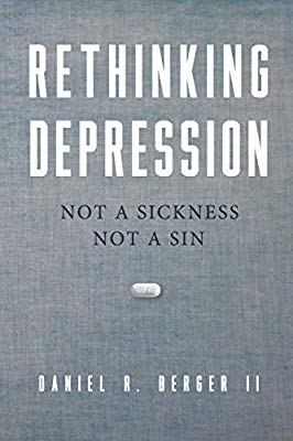 Rethinking Depression: Not a Sickness Not a Sin by Daniel R. Berger ll