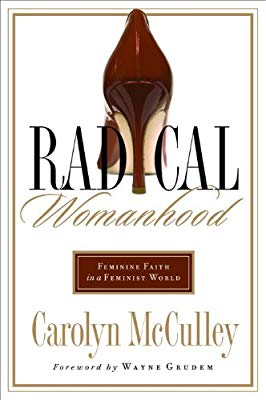 Radical Womanhood: Feminine Faith in a Feminist World by Carolyn McCulley