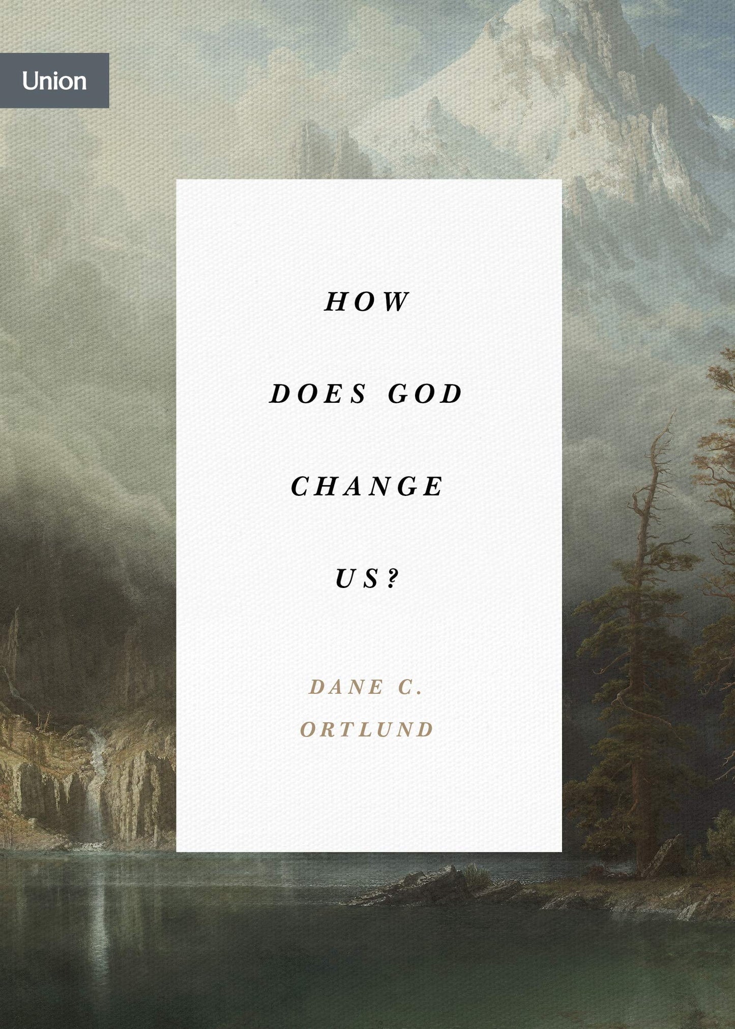 How Does God Change Us? by Dane C. Ortlund