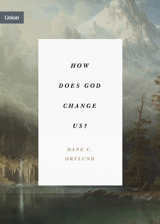 How Does God Change Us? by Dane C. Ortlund