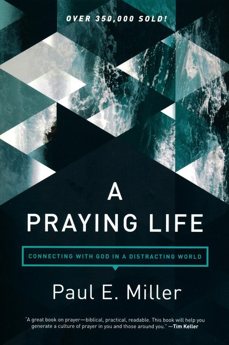 A Praying Life: Connecting with God in a Distracting World, 2nd Edition by Paul E. Miller