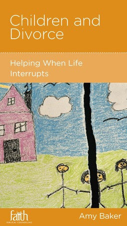 Children and Divorce: Helping When Life Interrupts by Amy Baker - Mini Book