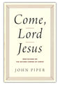 Come, Lord Jesus: Meditations on the Second Coming of Christ by John Piper