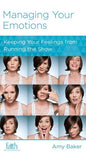 Managing Your Emotions: Keeping Your Feelings from Running the Show by Amy Baker