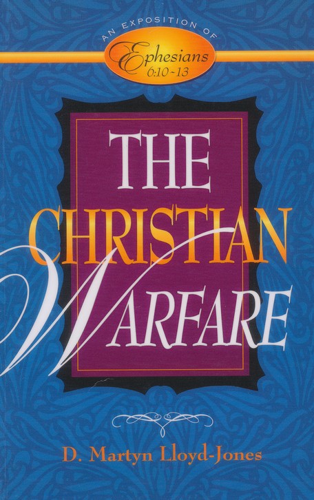 The Christian Warfare: An Exposition of Ephesians 6:10-13 by Martyn Lloyd-Jones