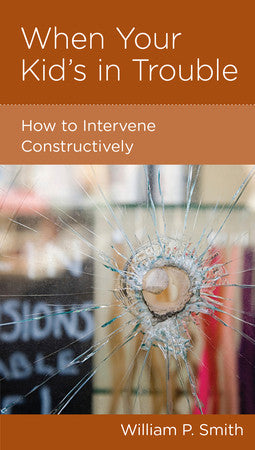 When Your Kid's in Trouble: How to Intervene Constructively by William P Smith - Mini Book