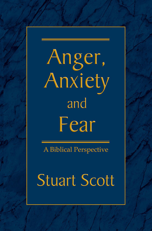 Anger, Anxiety, and Fear: A Biblical Perspective by Stuart Scott - Booklet