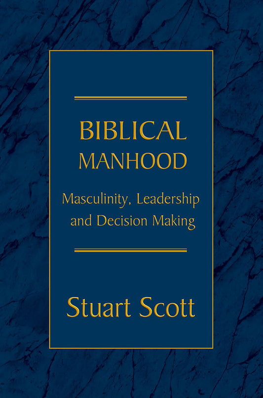 Biblical Manhood: Masculinity, Leadership & Decision-Making by Stuart Scott