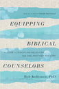 Equipping Biblical Counselors: A Guide to Discipling Believers for One-Another Ministry by Bob Kellemen, M.D.