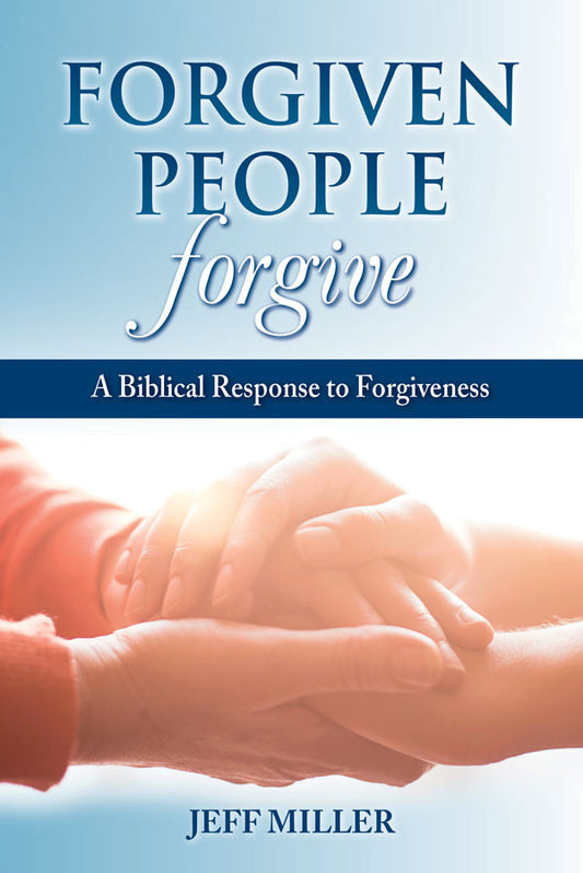 Forgiven People Forgive: A Biblical Response to Forgiveness by Jeffrey Miller - Booklet