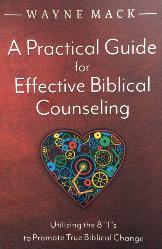 A Practical Guide for Effective Biblical Counseling by Wayne Mack