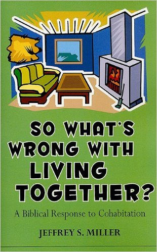 So What's Wrong with Living Together?: A Biblical Response to Cohabitation by Jeffery Miller - Booklet